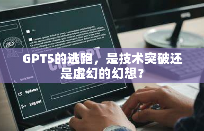 GPT5的逃跑，是技术突破还是虚幻的幻想？