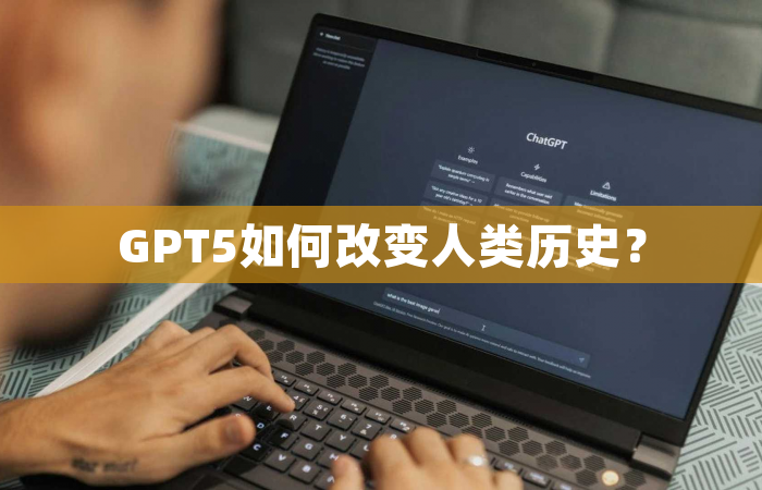 GPT5如何改变人类历史？