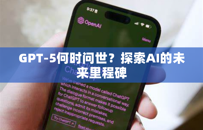 GPT-5何时问世？探索AI的未来里程碑