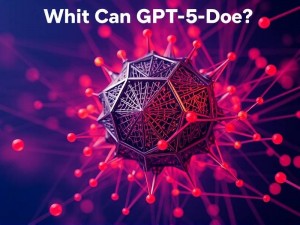 GPT5.0可以做什么？新手必看的功能详解与实用指南